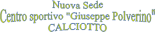 Nuova Sede
Centro sportivo "Giuseppe Polverino"
CALCIOTTO
